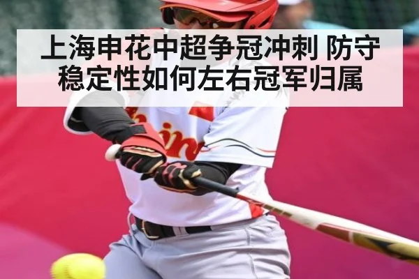 上海申花中超争冠冲刺 防守稳定性如何左右冠军归属